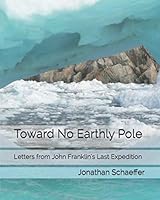 Toward No Earthly Pole: Letters from John Franklin's Last Expedition 1999104005 Book Cover