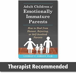 Adult Children of Emotionally Immature Parents: How to Heal from Distant, Rejecting, or Self-Involved Parents