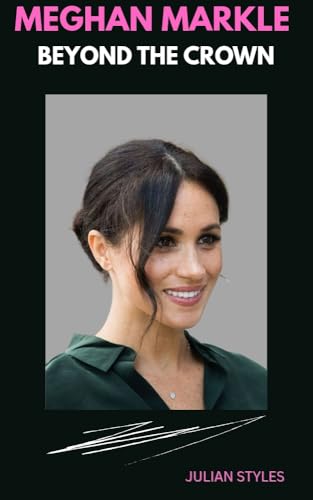 MEGHAN MARKLE: BEYOND THE CROWN : A JOURNEY OF COURAGE AND CHANGE (English Edition)