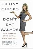 Skinny Chicks Don't Eat Salads: Stop Starving, Start Eating--And Losing!