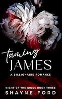 TAMING JAMES: A Billionaire Romance (NIGHT OF THE KINGS SERIES) B0D6KHVQLW Book Cover