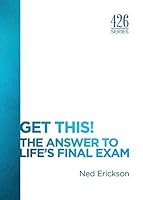 Get This! The Answer to Life's Final Exam 1942732015 Book Cover
