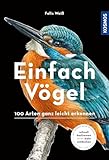 Einfach Vögel: 100 Arten ganz leicht erkennen - Felix Weiß 