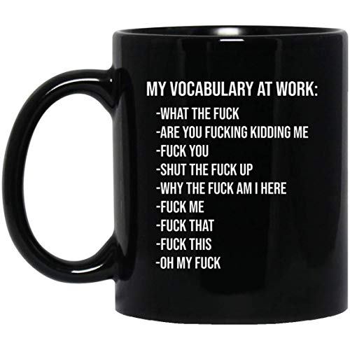 My Vocabulary At Work What The Fuck Are You Fucking Kidding Me Fuck You Shut the Fuck Up Mug