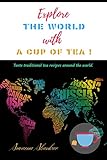  Explore the world with A cup of Tea: Taste traditional tea recipes around the world (English Edition)