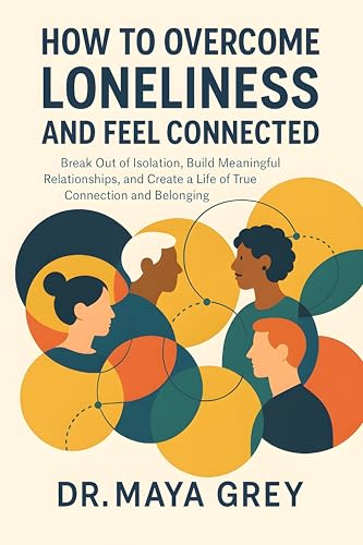 How to Overcome Loneliness and Feel Connected: Break Out of Isola...