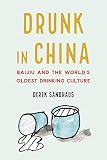 Drunk in China: Baijiu and the Worlds Oldest Drinking Culture