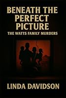 Beneath the Perfect Picture: Beneath the Perfect Picture The Watts Family Murders B0FP9K6C9N Book Cover