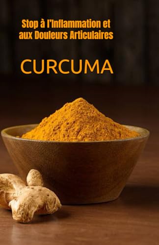 CURCUMA: Stop à l’Inflammation et aux Douleurs Articulaires