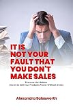 IT IS NOT YOUR FAULT THAT YOU DON'T MAKE SALES: Discover the Hidden Secret to Sell Your Products Faster Without Stress