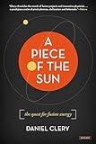 A Piece of the Sun: The Quest for Fusion Energy