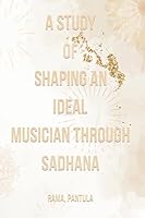 A study of shaping an ideal musician through sadhana 1805453882 Book Cover