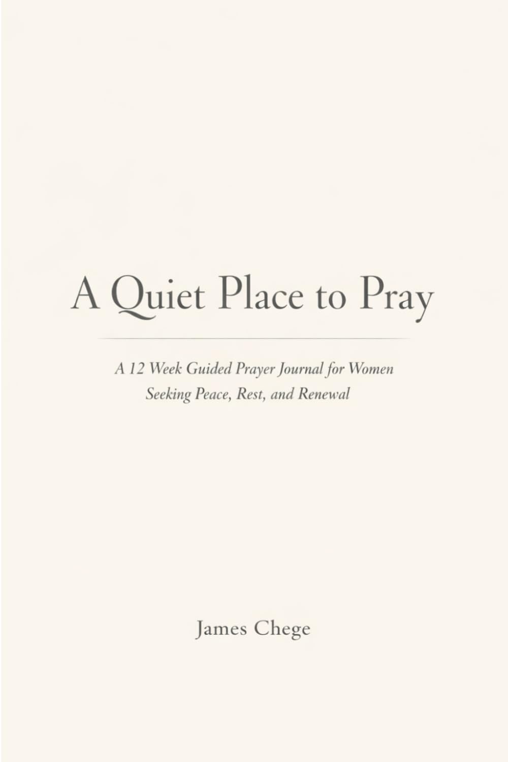 A Quiet Place to Pray: A 12 Week Guided Prayer Journal for Women Seeking Peace, Rest, and Renewal
