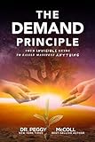 The Demand Principle: Your Invisible Guide To Easily Manifest Anything