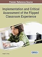 Implementation and Critical Assessment of the Flipped Classroom Experience 1466674644 Book Cover