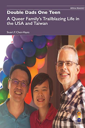 Double Dads One Teen: A Queer Family's Trailblazing Life in the USA and Taiwan (Critical Pedagogy)