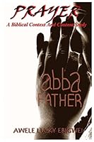 PRAYER: A Biblical Context And Content Study 1519770049 Book Cover