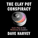 The Clay Pot Conspiracy: God's Plan to Use Weakness in Leaders
