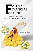 FAITH & FINANCIAL FORTUNE: A CHRISTIAN'S GUIDE TO GENERATIONAL WEALTH 1964312043 Book Cover
