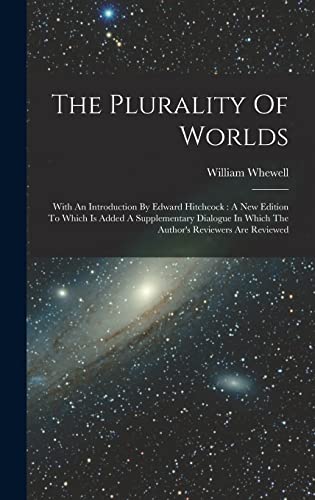 The Plurality Of Worlds: With An Introduction By Edward Hitchcock: A New Edition To Which Is Added A Supplementary Dialogue In Which The Author's Reviewers Are Reviewed