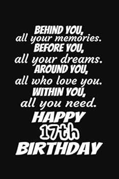 Behind You All Your Memories Before You All Your Dreams Happy 17th Birthday Gift Journal : A 6x9 / 120 Pages / Lined Journal / Notebook / Diary