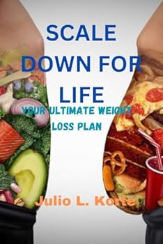 SCALE DOWN FOR LIFE: Your Ultimate Weight Loss Plan