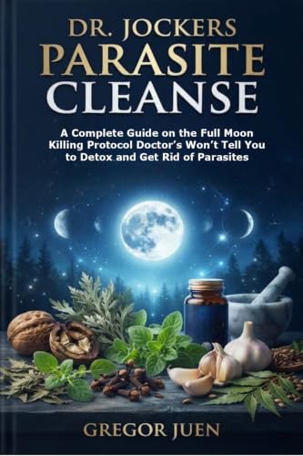 Dr. Jockers Parasite Cleanse: A Complete Guide on the Full Moon Killing Protocol Doctor’s Won’t Tell You to Detox and Get Rid of Parasites