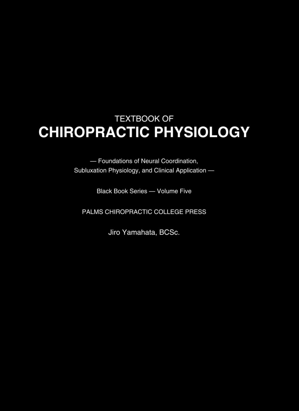 TEXTBOOK OF CHIROPRACTIC PHYSIOLOGY: Foundations of Neural Coordination, Subluxation Physiology, and Clinical Application (Black Book)