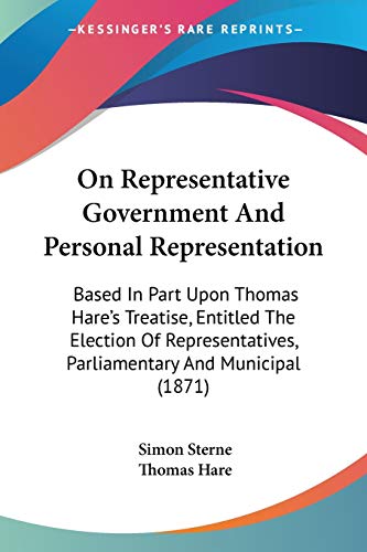 On Representative Government And Personal Representation: Based In Part Upon Thomas Hare's Treatise, Entitled The Election Of Representatives, Parliamentary And Municipal (1871)