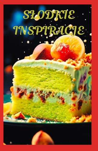 Słodkie Inspiracje: Szybkie i proste przepisy na każdy dzień (Polish Edition)