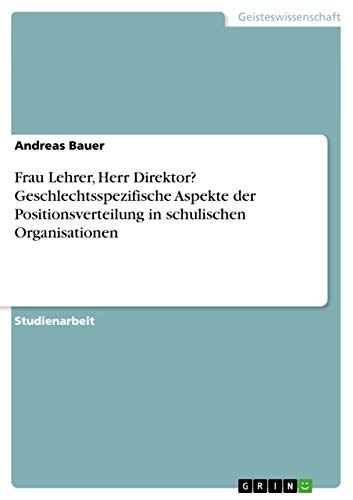 Frau Lehrer, Herr Direktor? Geschlechtsspezifische Aspekte der Positionsverteilung in schulischen Organisationen (German Edition)