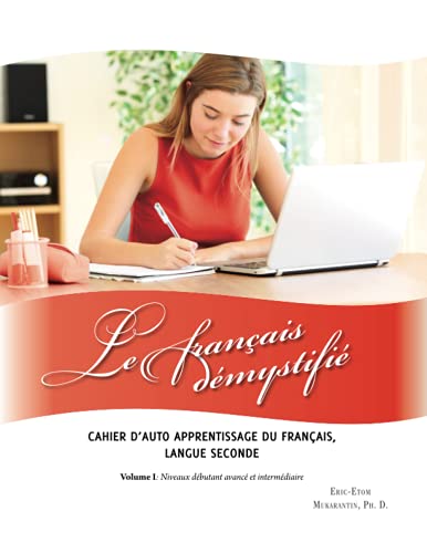 Le français démystifié: CAHIER D'AUTO APPRENTISSAGE DU FRANÇAIS, LANGUE SECONDE Volume I: Niveaux débutant avancé et intermédiaire (French Edition)