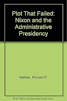Plot That Failed: Nixon and the Administrative Presidency by Richard P. Nathan (7-May-1975) Paperback B013RONKLQ Book Cover