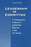 Leadership in Committee: A Comparative Analysis of Leadership Behavior in the U.S. Senate