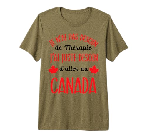 J'Ai Juste Besoin d'aller au Canada Cadeau Passion Canada T-Shirt Haut de Gamme