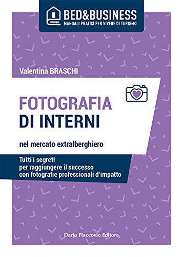 Fotografia Di Interni Nel Mercato Extralberghiero. Tutti I Segreti Per Raggiungere Il Successo Con Fotografie Professionali D'impatto