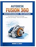 AUTODESK FUSION 360 BENUTZERHANDBUCH FÜR ANFÄNGER: Ein praktischer Leitfaden für 3D-Design, CAD, CAM und Fertigung – Schritt für Schritt erklärt (German Edition)