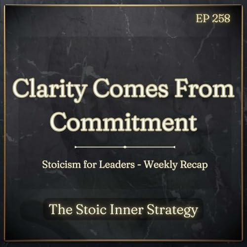 Ep 258 &ndash; Clarity Comes From Commitment