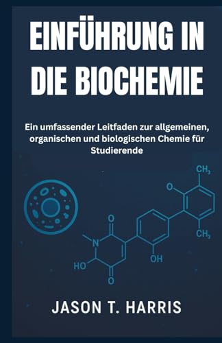 EINFÜHRUNG IN DIE BIOCHEMIE: Ein umfassender Leitfaden zur allgemeinen, organischen und biologischen Chemie für Studierende