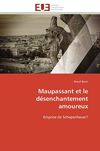 Maupassant et le désenchantement amoureux: Emprise de Schopenhauer? (Omn.Univ.Europ.) (French Edition)