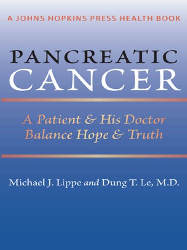 Pancreatic Cancer: A Patient and His Doctor Balance Hope and Truth (A Johns Hopkins Press Health Book)