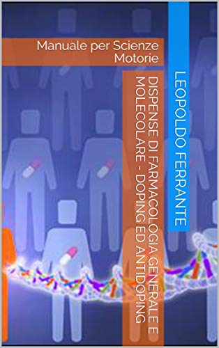 Dispense di Farmacologia Generale e Molecolare - Doping ed Antidoping: Manuale per Scienze Motorie (Farmacologia e Sport Vol. 1) (Italian Edition)