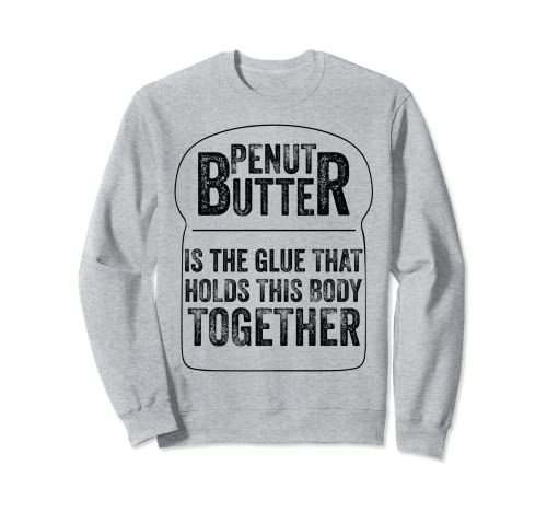 Funny Peanut Butter is the Glue that Holds this Body Sudadera