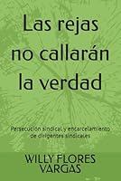 Las rejas no callarán la verdad: Persecución sindical y encarcelamiento de dirigentes sindicales (VIOLACIÓN DE LOS DERECHOS LABORALES) (Spanish Edition) 1799060543 Book Cover