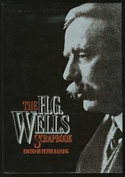 The H. G. Wells scrapbook: Articles, essays, letters, anecdotes, illustrations, photographs, and memorabilia about the prophetic genius of the twentieth century