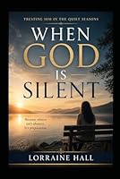 WHEN GOD IS SILENT: Trusting Him in the Quiet Seasons B0GZKNCXTK Book Cover