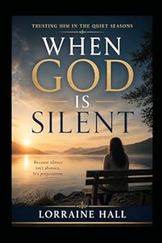 WHEN GOD IS SILENT: Trusting Him in the Quiet Seasons