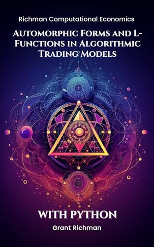 Automorphic Forms and L-Functions in Algorithmic Trading Models: With Python (Richman Computational Economics)