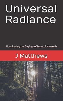 Paperback Universal Radiance: Illuminating the Sayings of Jesus of Nazareth Book
