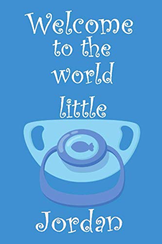 Welcome to the world little Jordan: Cute surprising notebook gift for your husband, wife, friend, family for birthdays, christmas, new year, ... (6':9',110 white lined pages, matte cover)